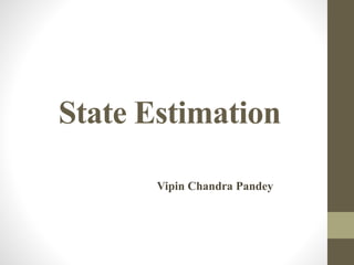 State Estimation 
Vipin Chandra Pandey 
 