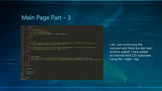 17
Main Page Part – 3
I am just continuing the
carousel and there are also two
buttons added. I have added
an internal html CSS stylesheet
using the <style> tag.
 