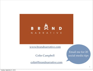 www.brandnarrative.com
                                                          Email me for 20
                                  Colin Campbell         social media tips

                              colin@brandnarrative.com
                                                                             1

Tuesday, September 21, 2010
 
