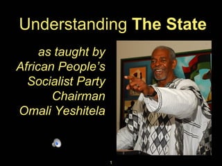 Understanding  The State as taught by African People’s Socialist Party Chairman Omali Yeshitela 
