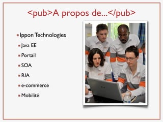 <pub>A propos de...</pub>

Ippon Technologies
Java EE
Portail
SOA
RIA
e-commerce
Mobilité
 