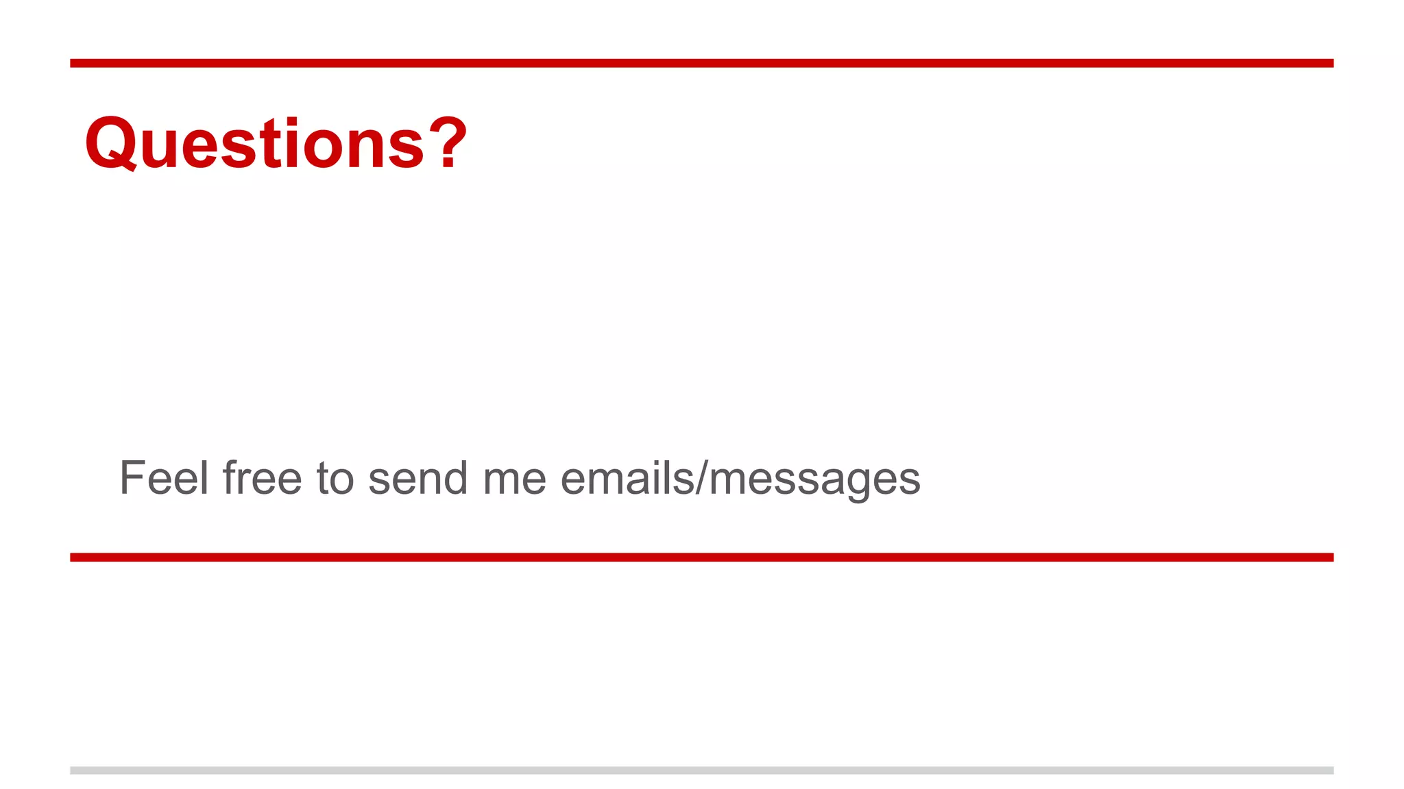 Questions? Feel free to send me emails/messages 
