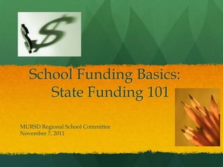School Funding Basics:
      State Funding 101

MURSD Regional School Committee
November 7, 2011
 