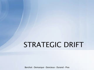 STRATEGIC DRIFT Berchot - Demarque - Doncieux - Durand - Piva 