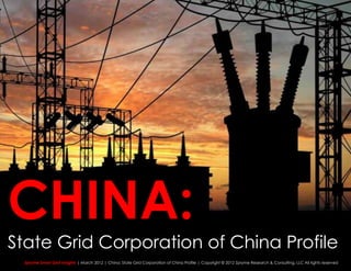 CHINA:
State Grid Corporation of China Profile
 Zpryme Smart Grid Insights | March 2012 | China: State Grid Corporation of China Profile | Copyright © 2012 Zpryme Research & Consulting, LLC All rights reserved
 