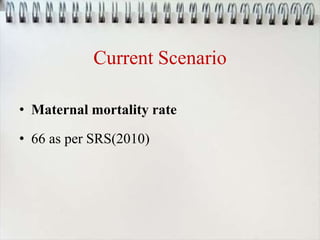 Current Scenario
• Maternal mortality rate
• 66 as per SRS(2010)
 