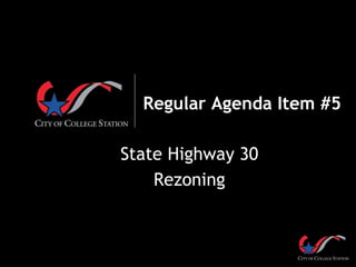 Regular Agenda Item #5
State Highway 30
Rezoning
 