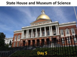 State House and Museum of Science 
Day 5 
 