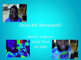 Show ME Maryland!! Raevyn  Ferguson Grade Three Fall 2009 
