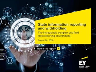 State information reporting
and withholding
The increasingly complex and fluid
state reporting environment
August 28, 2018
Watch the replay
 