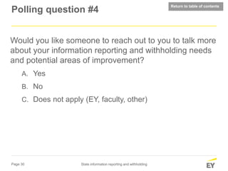 Page 30 State information reporting and withholding
Polling question #4
Would you like someone to reach out to you to talk more
about your information reporting and withholding needs
and potential areas of improvement?
A. Yes
B. No
C. Does not apply (EY, faculty, other)
Return to table of contents
 
