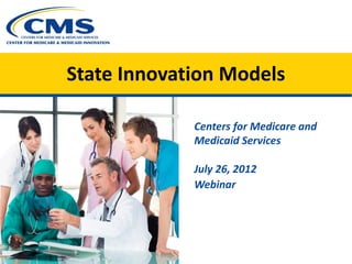 State Innovation Models

             Centers for Medicare and
             Medicaid Services

             July 26, 2012
             Webinar
 