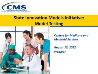 State Innovation Models Initiative:
          Model Testing

                    Centers for Medicare and
                    Medicaid Services

                    August 15, 2012
                    Webinar
 