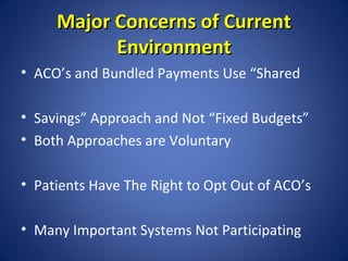 Major Concerns of Current
Environment
• ACO’s and Bundled Payments Use “Shared
• Savings” Approach and Not “Fixed Budgets”...