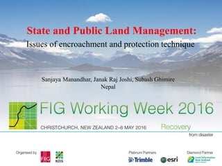 State and Public Land Management:
Issues of encroachment and protection technique
Sanjaya Manandhar, Janak Raj Joshi, Subash Ghimire
Nepal
 