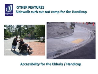 OTHER FEATURESOTHER FEATURES
Accessibility for the Elderly / HandicapAccessibility for the Elderly / Handicap
Sidewalk curb cut-out ramp for the HandicapSidewalk curb cut-out ramp for the Handicap
 