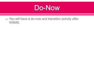    You will have a do-now and transition activity after
    WSMS.
 