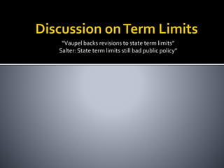 “Vaupel backs revisions to state term limits”
Salter: State term limits still bad public policy”
 