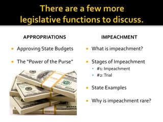 APPROPRIATIONS
 Approving State Budgets
 The “Power of the Purse”
IMPEACHMENT
 What is impeachment?
 Stages of Impeachment
 #1: Impeachment
 #2:Trial
 State Examples
 Why is impeachment rare?
 