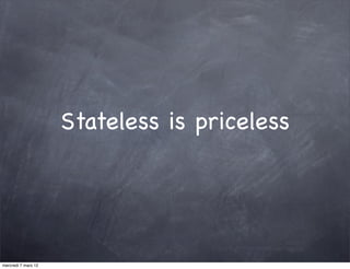 Stateless is priceless




mercredi 7 mars 12
 