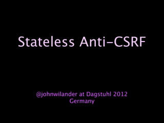 Stateless Anti-CSRF


  @johnwilander at Dagstuhl 2012
            Germany
 