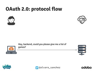 @alvaro_sanchez
OAuth 2.0: protocol flow
Hey, backend, could you please give me a list of
games?
 