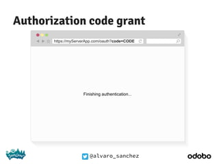 @alvaro_sanchez
Authorization code grant
https://myServerApp.com/oauth?code=CODE
Finishing authentication...
 