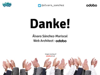 @alvaro_sanchez
Álvaro Sánchez-Mariscal
Web Architect -
@alvaro_sanchez
Images courtesy of
Danke!
 