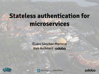 @alvaro_sanchez
Stateless authentication for
microservices
Álvaro Sánchez-Mariscal
Web Architect -
 