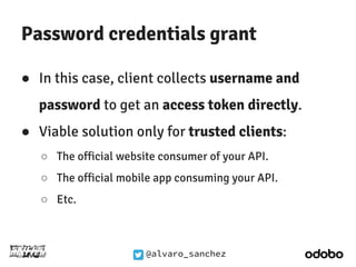 Password credentials grant 
● In this case, client collects username and 
password to get an access token directly. 
● Via...