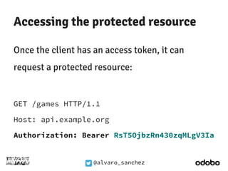 Accessing the protected resource 
Once the client has an access token, it can 
request a protected resource: 
GET /games H...