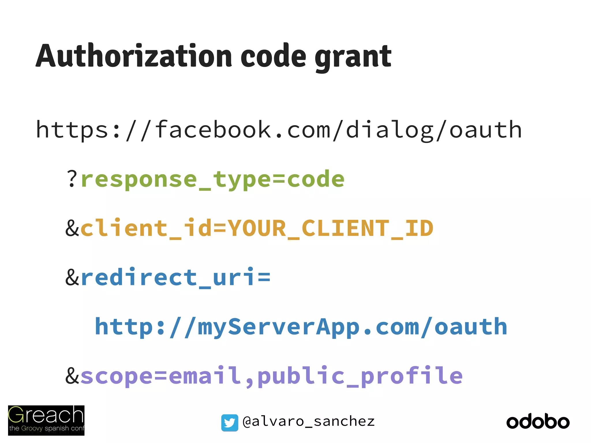 @alvaro_sanchez
Authorization code grant
https://facebook.com/dialog/oauth
?response_type=code
&client_id=YOUR_CLIENT_ID
&redirect_uri=
http://myServerApp.com/oauth
&scope=email,public_profile
 