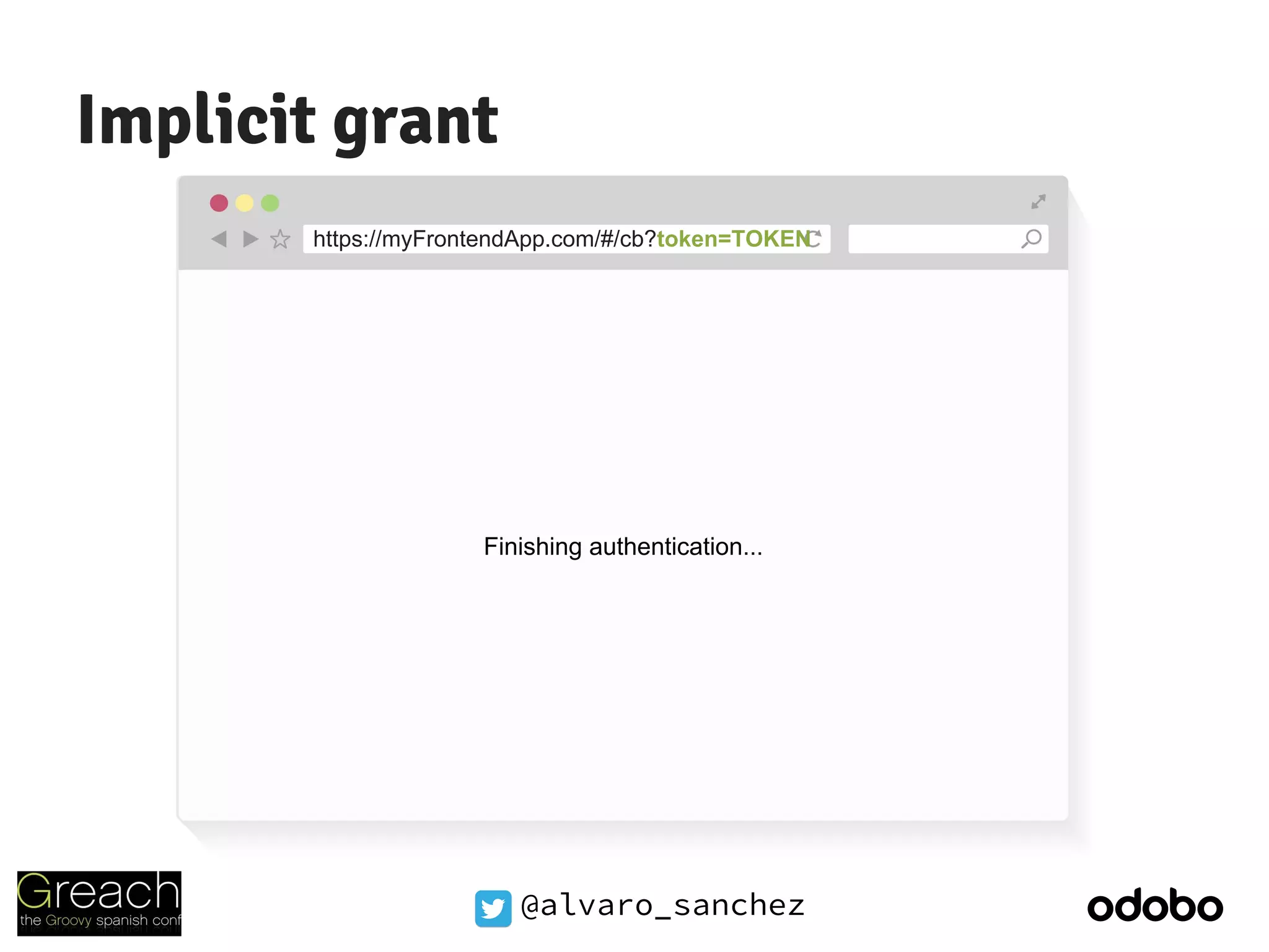 @alvaro_sanchez
Implicit grant
https://myFrontendApp.com/#/cb?token=TOKEN
Finishing authentication...
 