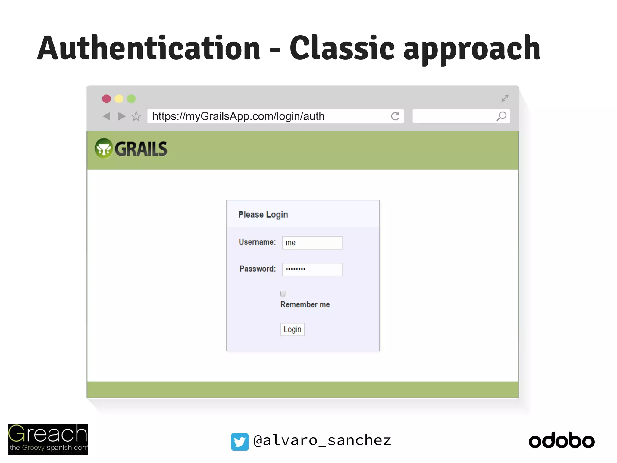 @alvaro_sanchez
Authentication - Classic approach
https://myGrailsApp.com/login/auth
 