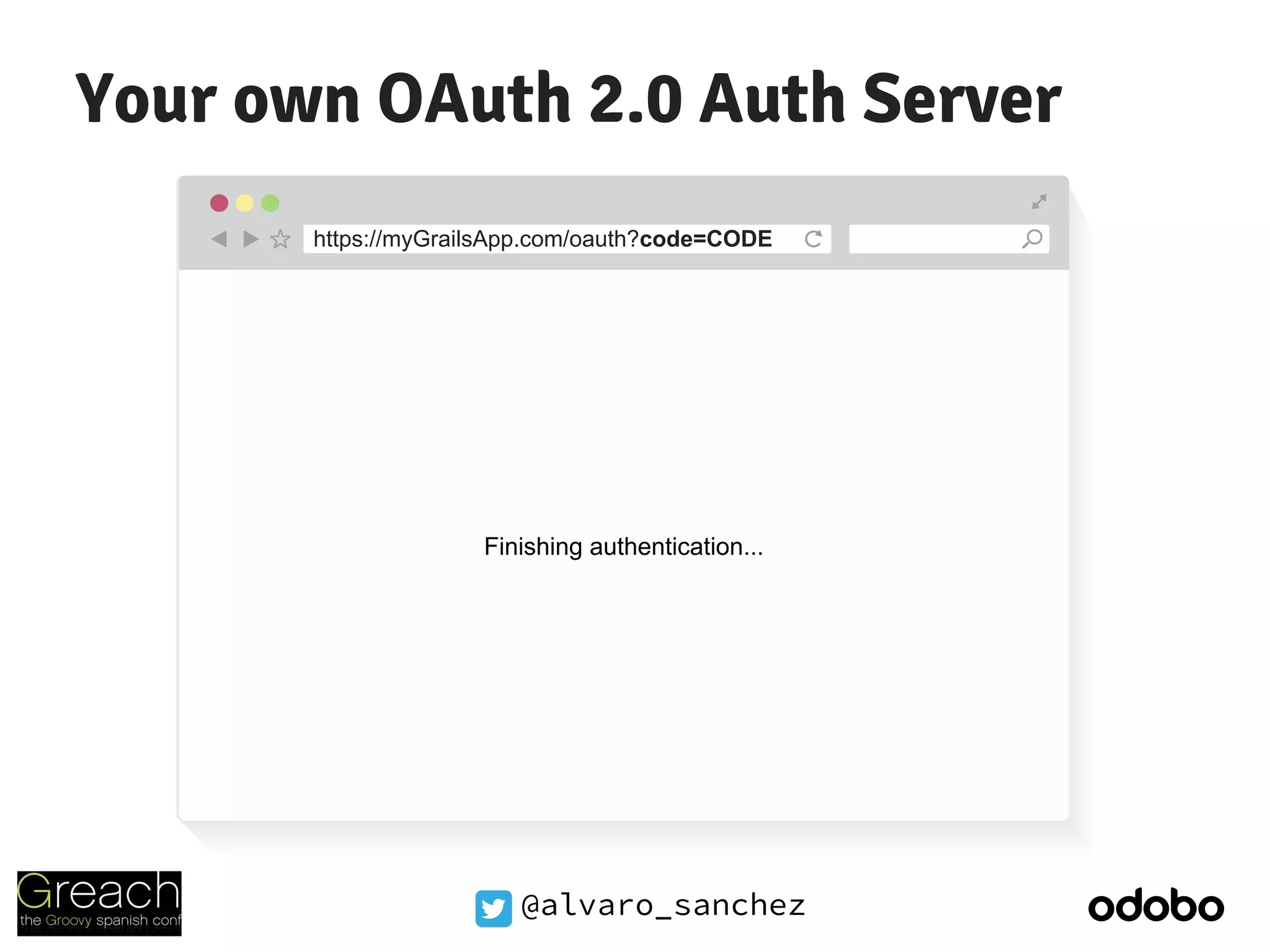 @alvaro_sanchez
Your own OAuth 2.0 Auth Server
https://myGrailsApp.com/oauth?code=CODE
Finishing authentication...
 