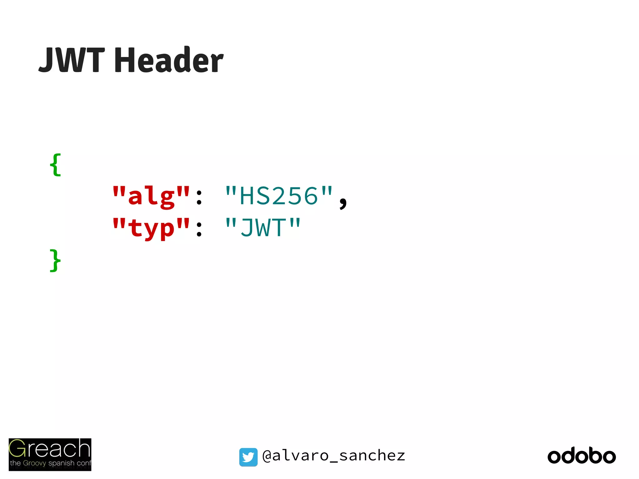 @alvaro_sanchez
JWT Header
{
"alg": "HS256",
"typ": "JWT"
}
 