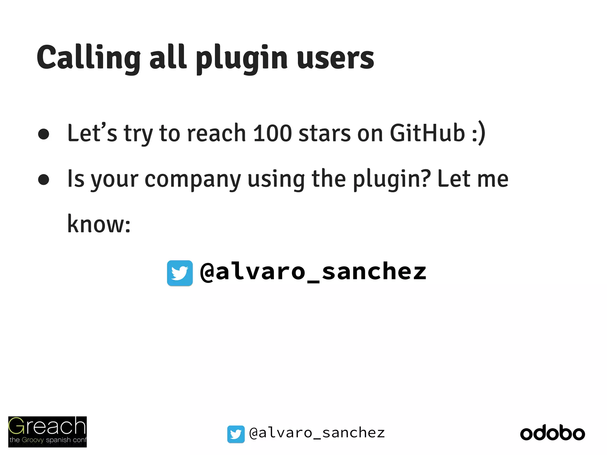 @alvaro_sanchez
Calling all plugin users
● Let’s try to reach 100 stars on GitHub :)
● Is your company using the plugin? Let me
know:
@alvaro_sanchez
 