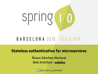@alvaro_sanchez
Stateless authentication for microservices
Álvaro Sánchez-Mariscal
Web Architect -
@alvaro_sanchez
 