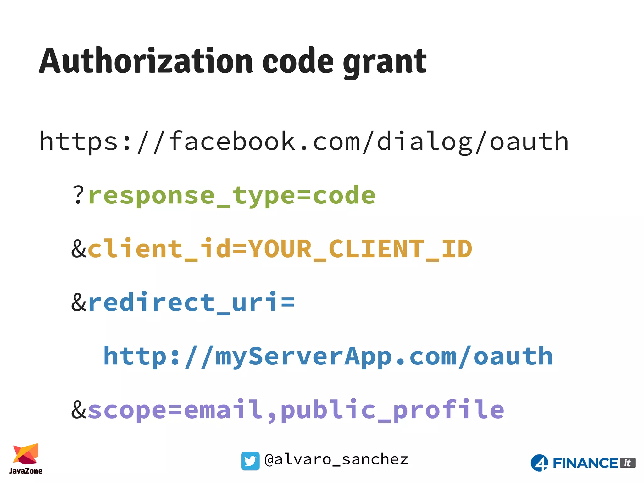 @alvaro_sanchez Authorization code grant https://facebook.com/dialog/oauth ?response_type=code &client_id=YOUR_CLIENT_ID &redirect_uri= http://myServerApp.com/oauth &scope=email,public_profile 