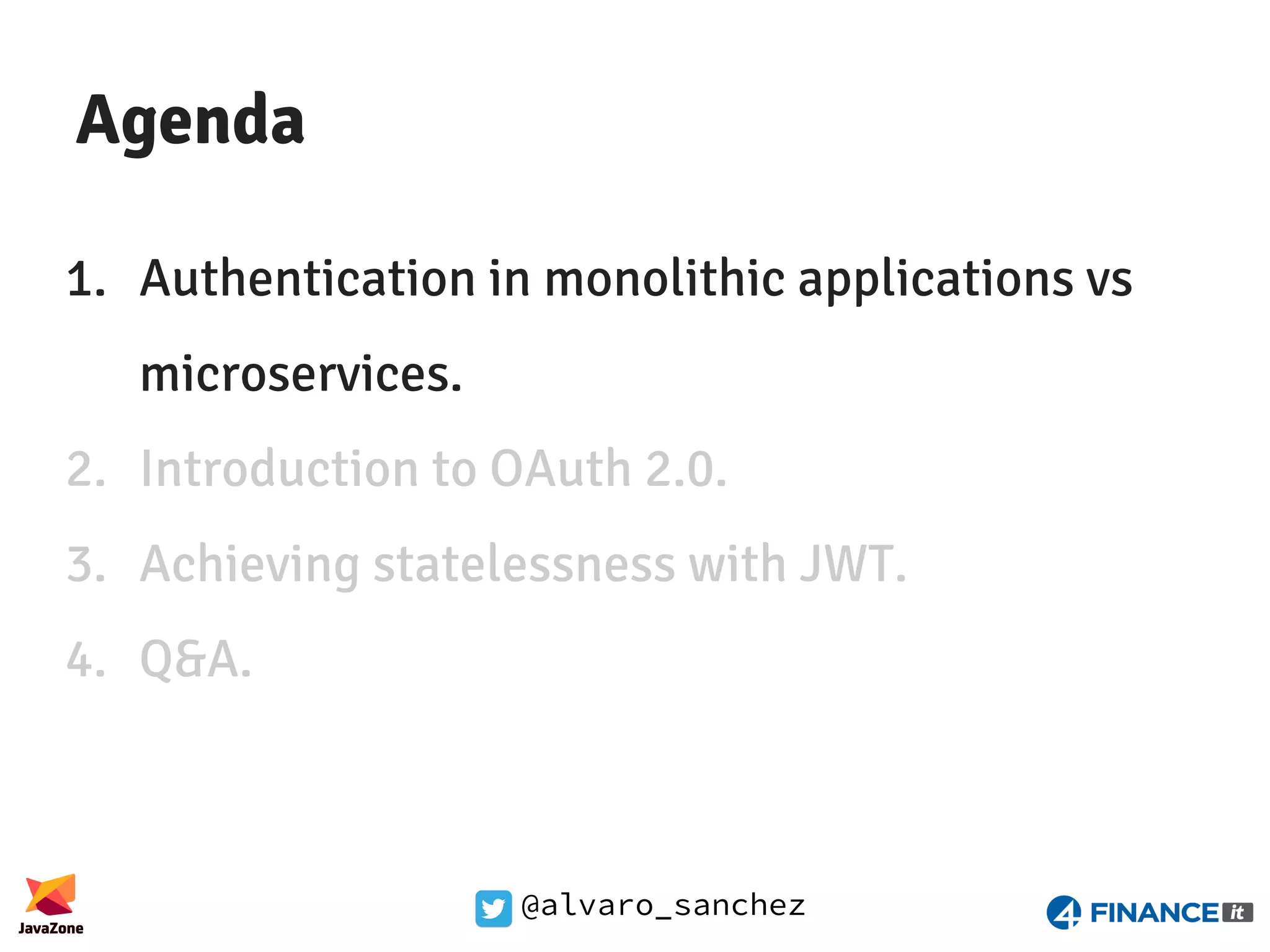 @alvaro_sanchez Agenda 1. Authentication in monolithic applications vs microservices. 2. Introduction to OAuth 2.0. 3. Achieving statelessness with JWT. 4. Q&A. 