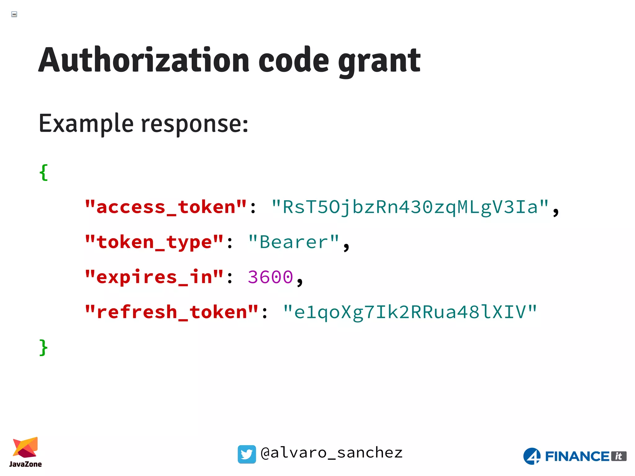 @alvaro_sanchez Authorization code grant Example response: { "access_token": "RsT5OjbzRn430zqMLgV3Ia", "token_type": "Bearer", "expires_in": 3600, "refresh_token": "e1qoXg7Ik2RRua48lXIV" } 