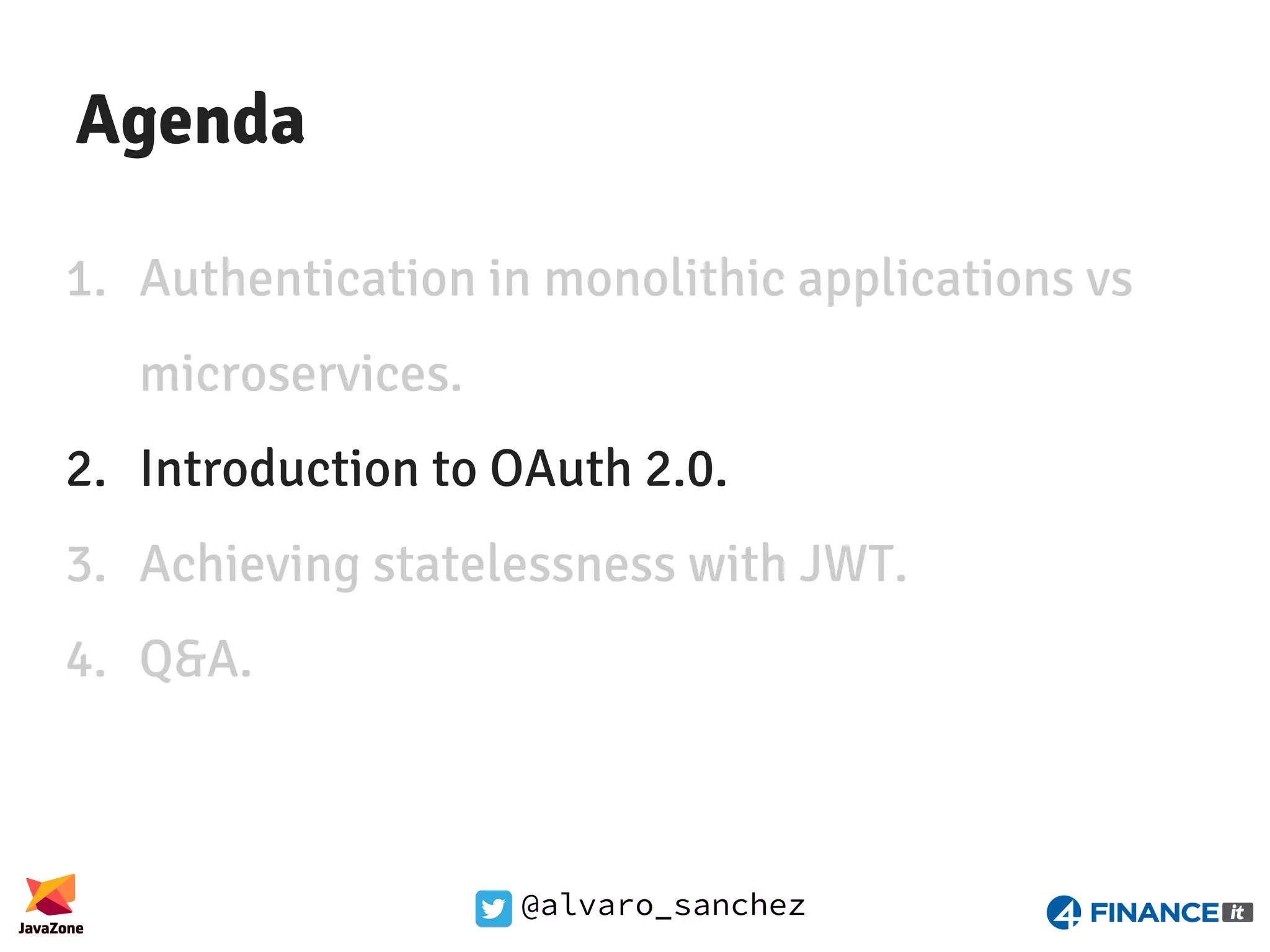 @alvaro_sanchez Agenda 1. Authentication in monolithic applications vs microservices. 2. Introduction to OAuth 2.0. 3. Achieving statelessness with JWT. 4. Q&A. 