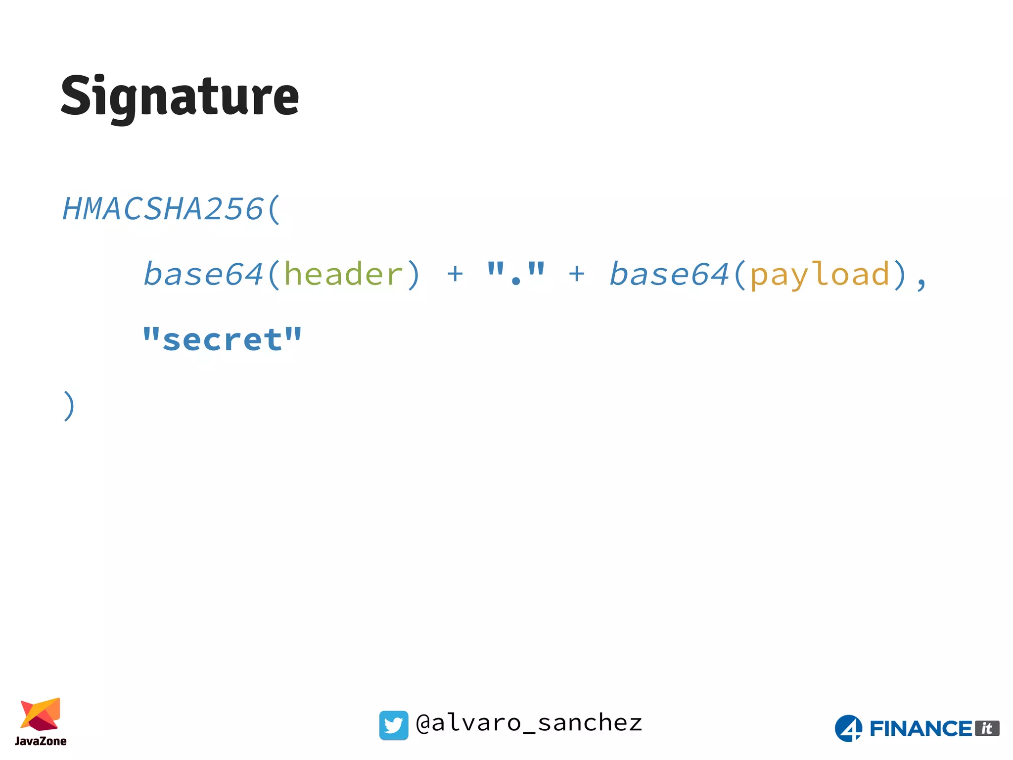 @alvaro_sanchez Signature HMACSHA256( base64(header) + "." + base64(payload), "secret" ) 