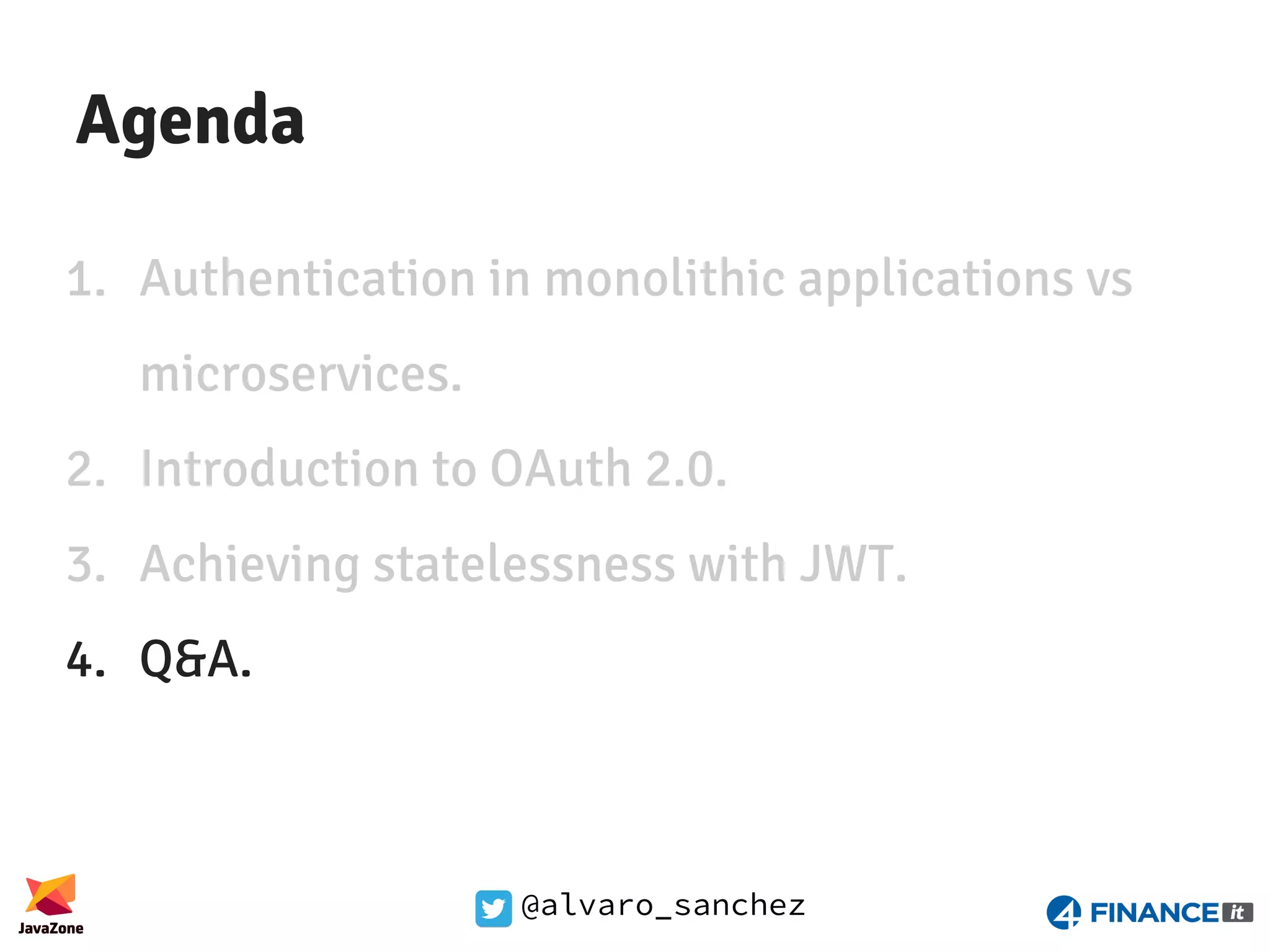 @alvaro_sanchez Agenda 1. Authentication in monolithic applications vs microservices. 2. Introduction to OAuth 2.0. 3. Achieving statelessness with JWT. 4. Q&A. 