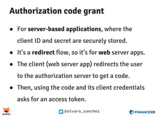@alvaro_sanchez
Authorization code grant
● For server-based applications, where the
client ID and secret are securely stor...
