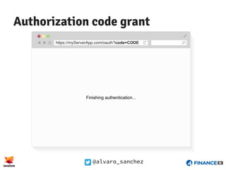 @alvaro_sanchez
Authorization code grant
https://myServerApp.com/oauth?code=CODE
Finishing authentication...
 