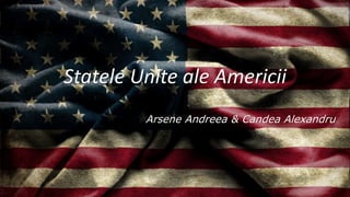 Statele Unite ale Americii
Arsene Andreea & Candea Alexandru
 