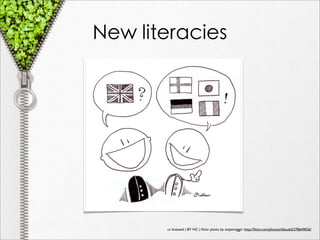 New literacies




       cc licensed ( BY NC ) ﬂickr photo by zinjixmaggir: http://ﬂickr.com/photos/dilaudid/278649026/
 