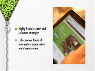 Highly ﬂexible search and
collection strategies

Collaborative forms of
information organization
and dissemination
 