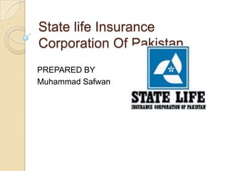 State life Insurance Corporation Of Pakistan PREPARED BY Muhammad Safwan 